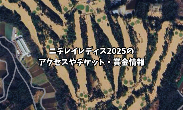 ニチレイレディス2025のアクセスやチケット賞金情報